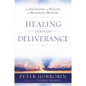 Healing Through Deliverance: The Foundation and Practice of Deliverance Ministry