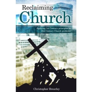 Reclaiming Church: Applying 1st Century Principles to 21st Century Problems