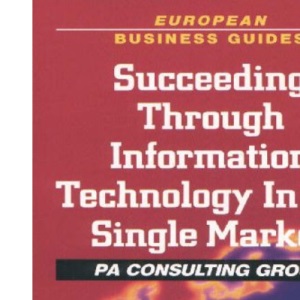 Succeeding Through Information Technology in the Single Market (European Business Guides)