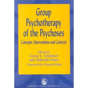 Group Psychotherapy of the Psychoses: Concepts, Interventions and Contexts (International Library of Group Analysis)