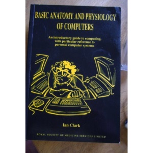 Basic Anatomy and Physiology of Computers: An Introductory Guide to Computing, with Particular Reference to Personal Computer Systems