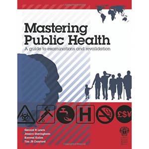 Mastering Public Health: A Guide to Examinations and Revalidation (Mastering): A Guide to Examinations and Revalidation ( MFPH )