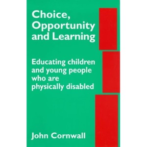Choice, Opportunity and Learning: Educating Children and Young People Who Are Physically Disabled
