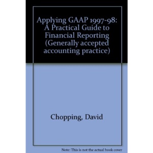 Applying GAAP 1997-98: A Practical Guide to Financial Reporting (Generally accepted accounting practice)