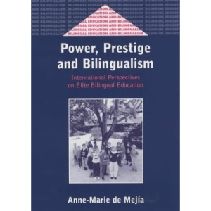 Power, Prestige and Bilingualism: International Perspectives on Elite Bilingual Education (Bilingual Education and Bilingualism)