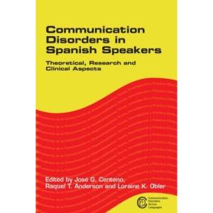 Communication Disorders in Spanish Speakers: Theoretical, Research and Clinical Aspects (Communication Disorders Across Languages)