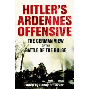 Hitler's Ardennes Offensive: The German View of the Battle of the Bulge