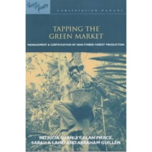 Tapping the Green Market: Management and Certification of Non-timber Forest Products (People and Plants International Conservation)