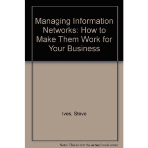 Managing Information Networks: How to Make Them Work for Your Business