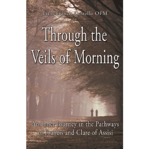 Through the Veils of Morning: An Inner Journey in the Pathways of Francis and Clare of Assisi: 7