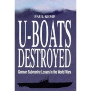 U-Boat Destroyed: German Submarine Losses in the World Wars