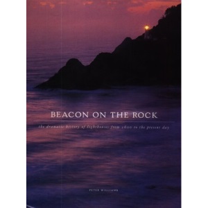 Beacon on the Rock: The Dramatic History of Lighthouses from 1600 to the Present Day