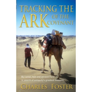 Tracking the Ark of the Covenant: By Camel, Foot and Ancient Ford in Search of Antiquity's Greatest Treasure