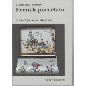 Eighteenth Century French Porcelain: in the Ashmolean Museum (Ashmolean Handbooks)