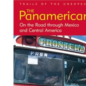 The Panamericana: On the Road Through Mexico and Central America (Trails of the Unexpected S.)