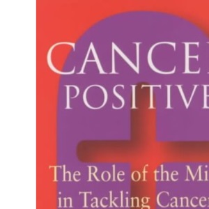 Cancer Positive: The Role of the Mind in Tackling Cancers