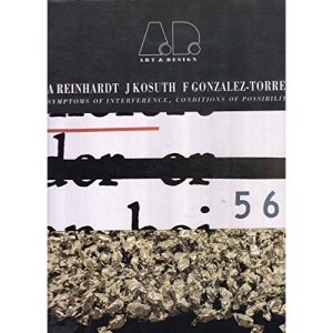 A.Reinhardt, J.Kosuth, F.Gonzales-Torres: Symptoms of Interference, Conditions of Possibility (Art & Design Profile S.)