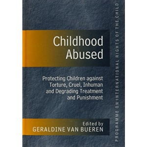 Childhood Abused: Protecting Children Against Torture, Cruel, Inhuman and Degrading Treatment and Punishment (Programme on International Rights of the Child)