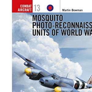 Mosquito Photo-Reconnaissance Units of World War 2 (Osprey Air Combat): No. 13
