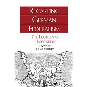 Recasting German Federalism: The Legacies of Unification