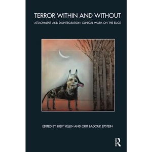 Terror Within and Without: Attachment and Disintegration: Clinical Work on the Edge (The John Bowlby Memorial Conference Monograph Series)