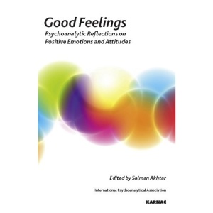 Good Feelings: Psychoanalytic Reflections on Positive Emotions and Attitudes (The International Psychoanalytical Association Psychoanalytic Ideas and Applications Series)