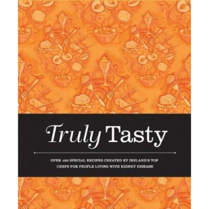 Truly Tasty: Over 100 Special Recipes Created by Irelands Top Chefs for Adults Living with Kidney Disease
