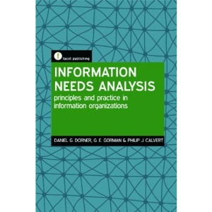 Information Needs Analysis: Principles and Practice in Information Organizations: A Guide for Librarians and Information Managers: Principles and Practice in Information Organizations