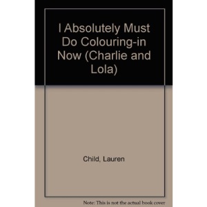 Charlie and Lola: I Absolutely Must Do Colouring-in Now