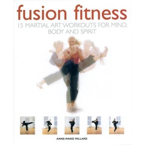 Fusion Fitness: 15 Martial Art Workouts for Mind, Body and Spirit
