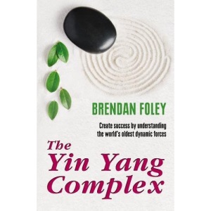The Yin Yang Complex: Create Success by Understanding One of the World's Oldest Dynamic Forces