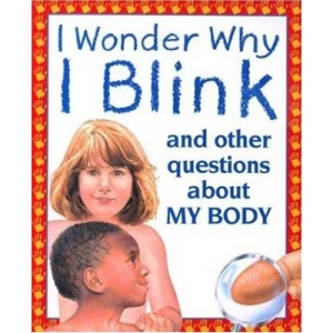 I Wonder Why I Blink: And Other Questions about My Body