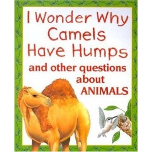 I Wonder Why Camels Have Humps: And Other Questions about Animals