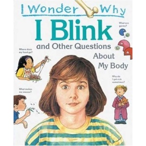 I Wonder Why I Blink: And Other Questions about My Body