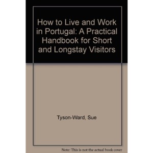 How to Live and Work in Portugal: A Practical Handbook for Short and Longstay Visitors