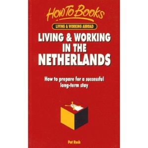 Living and Working in the Netherlands: How to Prepare for a Successful Longterm Stay (How to books. Living & working abroad)
