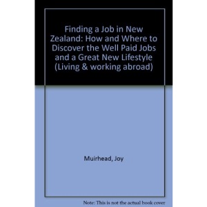 Finding a Job in New Zealand: How and Where to Discover the Well Paid Jobs and a Great New Lifestyle (Living & working abroad)