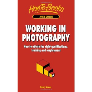 Working in Photography: How to Obtain the Right Qualifications, Training and Employment (How to books)