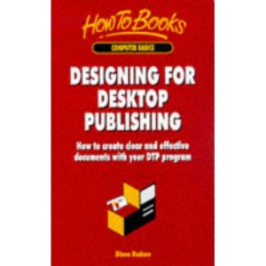 Designing for Desktop Publishing: How to Create Clear and Effective Documents with Your DTP Program