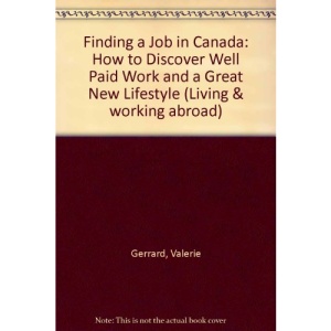 Finding a Job in Canada: How to Discover Well Paid Work and a Great New Lifestyle (Living & working abroad)