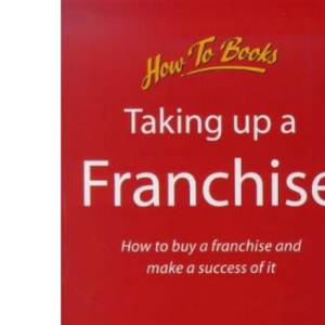 Taking up a Franchise: How to buy a franchise and make a success of it (Small Business S.)