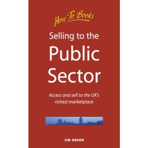 Selling to the Public Sector: Access and Sell to the UK's Richest Marketplace (Small Business)