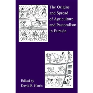 The Origins And Spread Of Agriculture And Pastoralism In Eurasia: Crops, Fields, Flocks And Herds