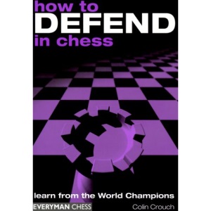 How to Defend in Chess (Everyman chess series)