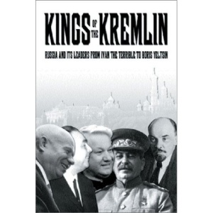 Kings of the Kremlin: Soviet Leaders from Ivan the Terrible to Boris Yeltsin