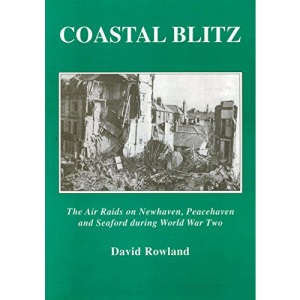 Coastal Blitz: The Air Raids on Newhaven, Peacehaven and Seaford During the Second World War