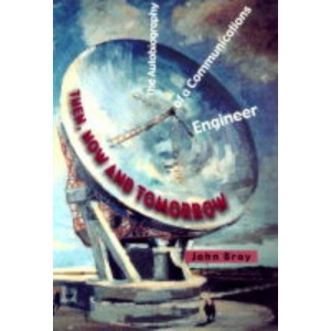 Then, Now and Tomorrow: The Autobiography of a Communications Engineer