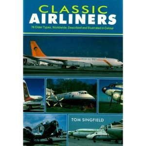 Classic Airliners: 76 Older Types Worldwide Described and Illustrated in Colour