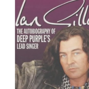 Ian Gillan: The Autobiography of Deep Purple's Lead Singer