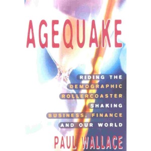 Agequake: Riding the Demographic Rollercoaster Shaking Business, Finance and our World